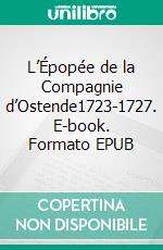 L’Épopée de la Compagnie d’Ostende1723-1727. E-book. Formato EPUB ebook di Georges-Henri Dumont