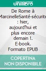 De Rome à MarcinelleSanté-sécurité : hier, aujourd’hui et plus encore demain !. E-book. Formato EPUB ebook di Italo Rodomonti