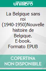 La Belgique sans roi (1940-1950)Nouvelle histoire de Belgique. E-book. Formato EPUB