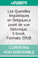 Les Querelles linguistiques en BelgiqueLe point de vue historique. E-book. Formato EPUB