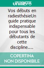 Vos débuts en radiesthésieUn guide pratique indispensable pour tous les débutants de cette discipline. E-book. Formato EPUB ebook