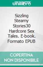 Sizzling Steamy Stories30 Hardcore Sex Tales. E-book. Formato EPUB ebook di Evelyn Palmer