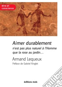 Aimer durablement n'est pas plus naturel à l'Homme que la rose au jardinUn essai pour réussir son couple. E-book. Formato EPUB ebook di Armand Lequeux