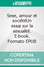 Sexe, amour et sociétéUn essai sur la sexualité. E-book. Formato EPUB ebook di Armand Lequeux