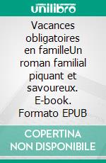 Vacances obligatoires en familleUn roman familial piquant et savoureux. E-book. Formato EPUB ebook