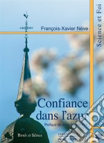 Confiance dans l&apos;azurEssai sur la convergence des découvertes scientifiques et de la Bonne Nouvelle depuis 2000 ans. E-book. Formato EPUB ebook