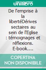 De l'emprise à la libertéDérives sectaires au sein de l'Eglise : témoignages et réflexions. E-book. Formato EPUB ebook