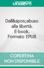 Dall'abuso alla libertà. E-book. Formato EPUB ebook di Vincent Hanssens