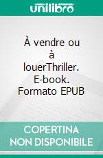 À vendre ou à louerThriller. E-book. Formato EPUB ebook di Valentine de le Court