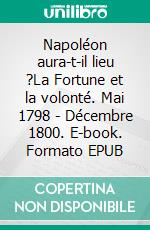 Napoléon aura-t-il lieu ?La Fortune et la volonté. Mai 1798 - Décembre 1800. E-book. Formato EPUB ebook di Jean-Luc Ancely