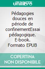 Pédagogies douces en période de confinementEssai pédagogique. E-book. Formato EPUB ebook