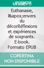 Euthanasie, l&apos;envers du décorRéflexions et expériences de soignants. E-book. Formato EPUB ebook