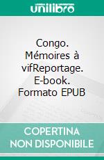 Congo. Mémoires à vifReportage. E-book. Formato EPUB ebook di Luc Beyer de Ryke