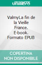 ValmyLa fin de la Vieille France. E-book. Formato EPUB ebook di Jean-Luc Ancely