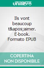 Ils vont beaucoup t'aimer. E-book. Formato EPUB ebook