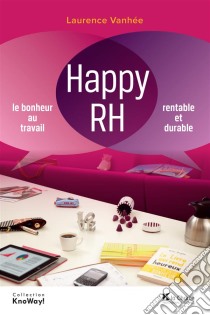 Happy RHLe bonheur au travail, rentable et durable. E-book. Formato EPUB ebook di Laurence Vanhée