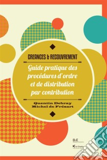 Créances & RecouvrementGuide pratique des procédures d'ordre et de distribution par contribution (législation belge). E-book. Formato EPUB ebook di Quentin Debray