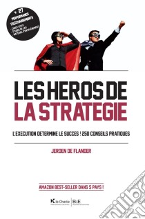 Les Héros de la stratégieL'exécution détermine le succès ! 250 conseils pratiques. E-book. Formato EPUB ebook di Jeroen De Flander