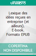 Lexique des idées reçues en entreprise (et ailleurs). E-book. Formato EPUB ebook di Serge-Henri Saint-Michel