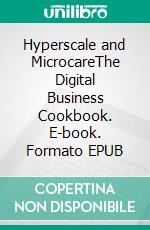 Hyperscale and MicrocareThe Digital Business Cookbook. E-book. Formato EPUB ebook di Peter Verhasselt