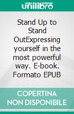 Stand Up to Stand OutExpressing yourself in the most powerful way. E-book. Formato EPUB ebook di Marnick Vandebroek