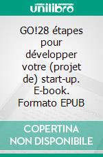 GO!28 étapes pour développer votre (projet de) start-up. E-book. Formato EPUB ebook di Benjamin Beeckmans