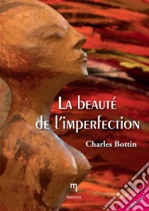 La beauté de l'imperfection. E-book. Formato EPUB ebook di Charles Bottin