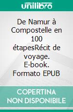 De Namur à Compostelle en 100 étapesRécit de voyage. E-book. Formato EPUB ebook di Chirstian Debruyne