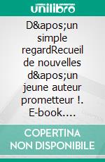 D'un simple regardRecueil de nouvelles d'un jeune auteur prometteur !. E-book. Formato EPUB ebook di Louis Escouflaire