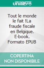 Tout le monde le fait !La fraude fiscale en Belgique. E-book. Formato EPUB ebook di Michel Maus