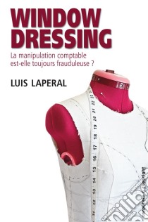 Window dressingLa manipulation comptable est-elle toujours frauduleuse ?. E-book. Formato EPUB ebook di Luis Laperal