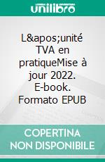 L&apos;unité TVA en pratiqueMise à jour 2022. E-book. Formato EPUB ebook