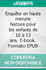 Enquête en haute merune histoire pour les enfants de 10 à 13 ans. E-book. Formato EPUB ebook