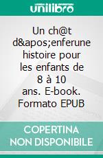 Un ch@t d&apos;enferune histoire pour les enfants de 8 à 10 ans. E-book. Formato EPUB ebook