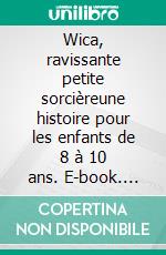 Wica, ravissante petite sorcièreune histoire pour les enfants de 8 à 10 ans. E-book. Formato EPUB ebook