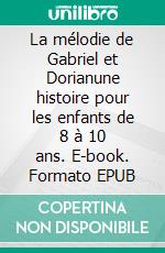 La mélodie de Gabriel et Dorianune histoire pour les enfants de 8 à 10 ans. E-book. Formato EPUB ebook