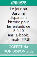 Le jour où Justin a disparuune histoire pour les enfants de 8 à 10 ans. E-book. Formato EPUB ebook di TireLire