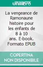 La vengeance de Ramonaune histoire pour les enfants de 8 à 10 ans. E-book. Formato EPUB ebook