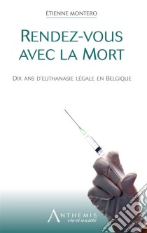 Rendez-vous avec la mortDix ans d'euthanasie légale en Belgique. E-book. Formato EPUB ebook di Etienne Montero Redondo