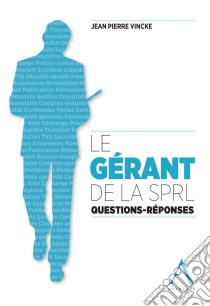 Le gérant de la SPRLQuestions - Réponses (Droit belge). E-book. Formato EPUB ebook di Jean-Pierre Vincke