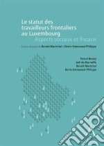 Le statut des travailleurs frontaliers au LuxembourgAspects sociaux et fiscaux. E-book. Formato EPUB ebook