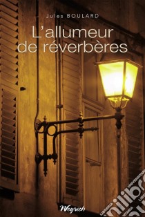 L'allumeur de réverbèresRecueil de nouvelles régionales. E-book. Formato EPUB ebook di Jules Boulard