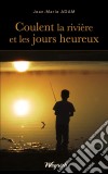 Coulent la rivière et les jours heureuxThriller régional. E-book. Formato EPUB ebook di Jean-Marie Adam