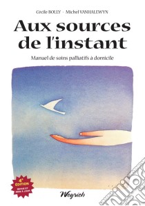 Aux sources de l'instantManuel de soins palliatifs à domicile. E-book. Formato EPUB ebook di Cécile Bolly