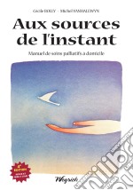 Aux sources de l&apos;instantManuel de soins palliatifs à domicile. E-book. Formato EPUB ebook