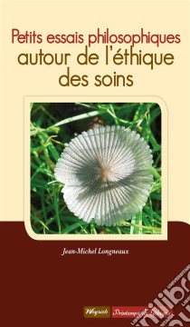 Petits essais philosophiquesAutour de l’éthique des soins. E-book. Formato EPUB ebook di Jean-Michel Longneaux