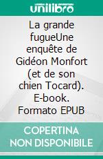 La grande fugueUne enquête de Gidéon Monfort (et de son chien Tocard). E-book. Formato EPUB ebook