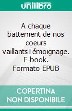 A chaque battement de nos coeurs vaillantsTémoignage. E-book. Formato EPUB ebook di André Füzfa