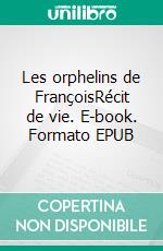 Les orphelins de FrançoisRécit de vie. E-book. Formato EPUB ebook di Bernard Gheur