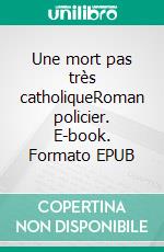 Une mort pas très catholiqueRoman policier. E-book. Formato EPUB ebook di Patrick Dupuis